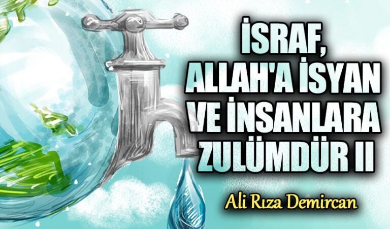 İSRAF, ALLAH’A İSYAN VE İNSANLARA ZULÜMDÜR II