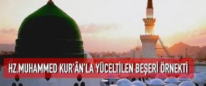 Hz.Muhammed Kur’ân’la Yüceltilen Beşeri Örnekti