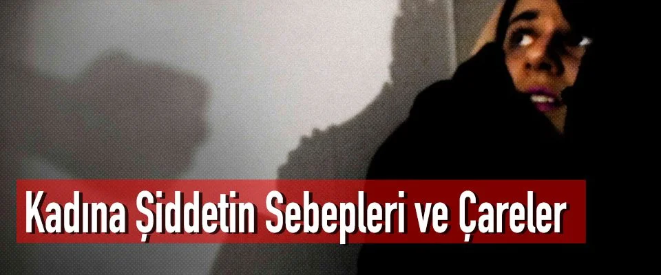 Kadına Şiddetin Sebepleri ve Çareler
