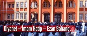 Diyanet – İmam Hatip – Ezan Bahane…