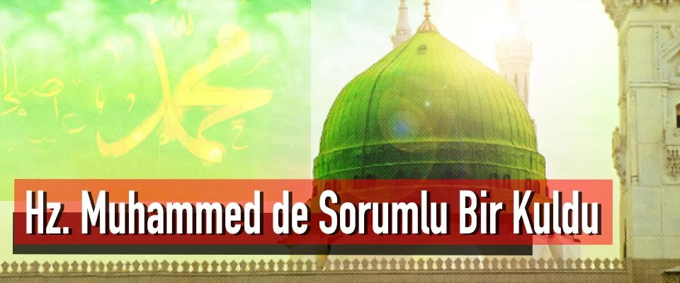 Hz. Muhammed de Sorumlu Bir Kuldu IV