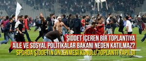 Şiddet içeren bir toplantıya aile ve sosyal politikalar bakanı neden katılmaz?