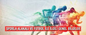 Sporla alakalı ve futbol ile ilgili genel bilgiler