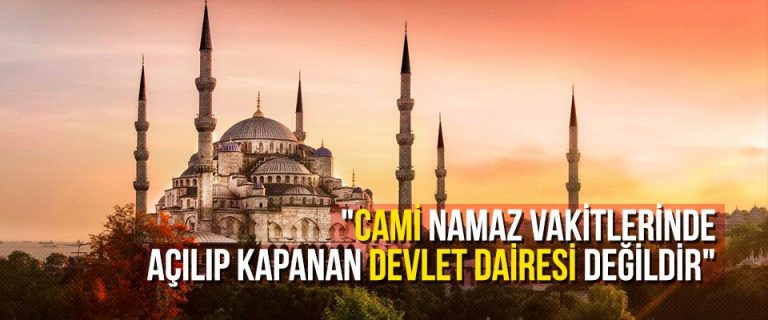 “Cami namaz vakitlerinde açılıp kapanan devlet dairesi değildir”