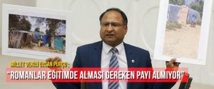Milletvekili Özcan Purçu: “Romanlar eğitimde alması gereken payı almıyor”