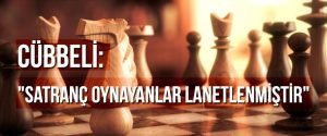 Cübbeli: “Satranç oynayanlar lanetlenmiştir”