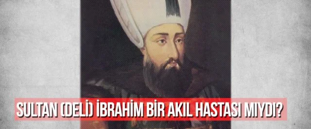 Sultan (Deli) İbrahim Bir Akıl Hastası Mıydı?