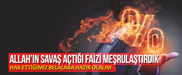 ALLAH’IN SAVAŞ AÇTIĞI FAİZİ MEŞRULAŞTIRDIK