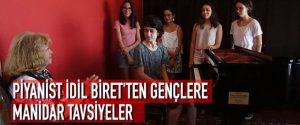 PİYANİST İDİL BİRET’TEN GENÇLERE MANİDAR TAVSİYELER
