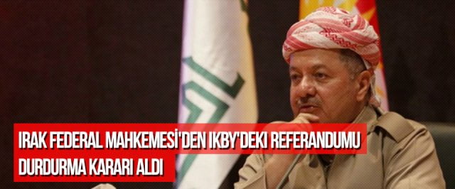 Irak Federal Mahkemesi’den IKBY’deki referandumu durdurma kararı