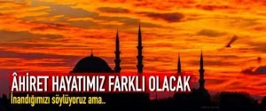 ÂHİRET HAYATIMIZ FARKLI OLACAK
