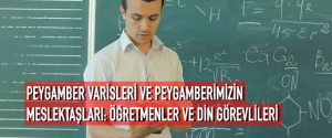 PEYGAMBER VARİSLERİ VE PEYGAMBERİMİZİN MESLEKTAŞLARI: ÖĞRETMENLER VE DİN GÖREVLİLERİ