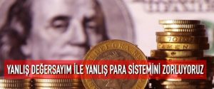 Yanlış Değersayım İle Yanlış Para Sistemini Zorluyoruz