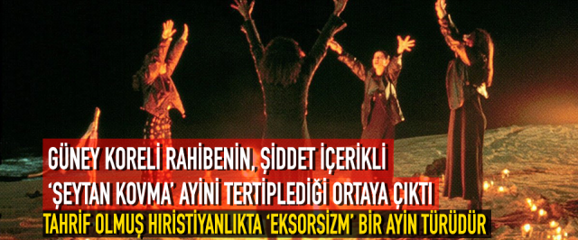 GÜNEY KORELİ RAHİBENİN, ŞİDDET İÇERİKLİ ‘ŞEYTAN KOVMA’ AYİNİ TERTİPLEDİĞİ ORTAYA ÇIKTI