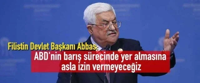 Filistin Devlet Başkanı Abbas: ABD’nin barış sürecinde yer almasına asla izin vermeyeceğiz