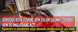 GÖRDÜĞÜ RÜYA ÜZERİNE HEM TULUM ÇALMAYI ÖĞRENDİ, HEM DE İMALATHANE AÇTI