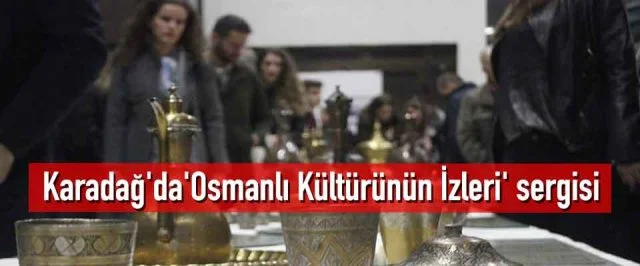 Karadağ’da’Osmanlı Kültürünün İzleri’ sergisi