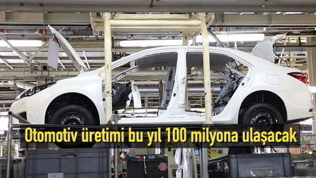 Dünyada otomotiv üretimi bu yıl 100 milyona ulaşacak