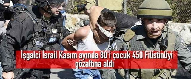 İşgalci İsrail Kasım ayında 80’i çocuk 450 Filistinliyi gözaltına aldı