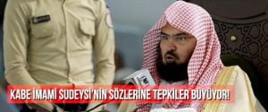 Kabe imamı Sudeysi’nin sözlerine tepkiler büyüyor!