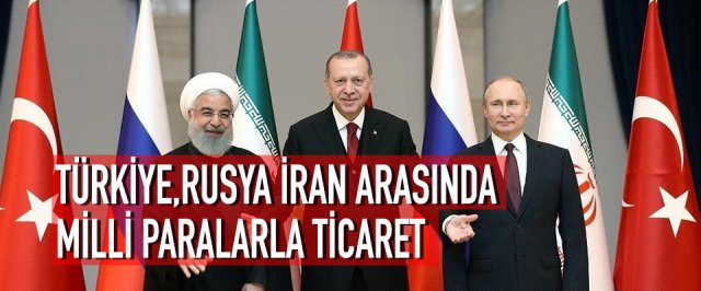 Türkiye, Rusya ve İran Arasında Milli Paralarla Ticaret