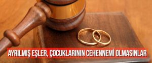 AYRILMIŞ EŞLER, ÇOCUKLARININ CEHENNEMİ OLMASINLAR