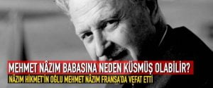 MEHMET NÂZIM BABASINA NEDEN KÜSMÜŞ OLABİLİR?