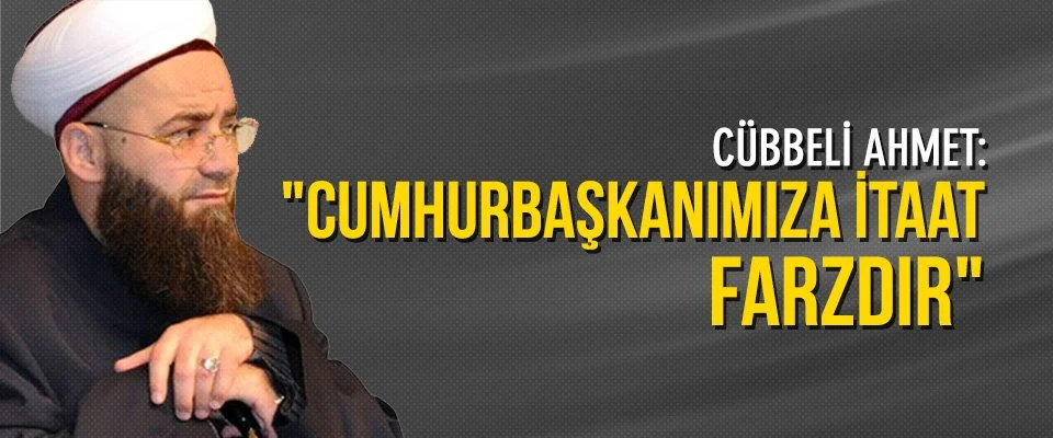 Cübbeli Ahmet: “Cumhurbaşkanımıza itaat farzdır”