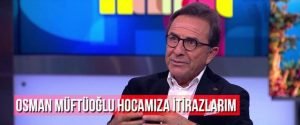 OSMAN MÜFTÜOĞLU HOCAMIZA İTİRAZLARIM
