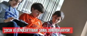 ‘Çocuk ve gençler’itibarı’ sanal dünyada arıyor’