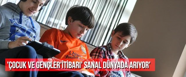 ‘Çocuk ve gençler’itibarı’ sanal dünyada arıyor’