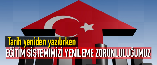 Tarih Yeniden Yazılırken Eğitim Sistemimizi Yenileme Zorunluluğumuz