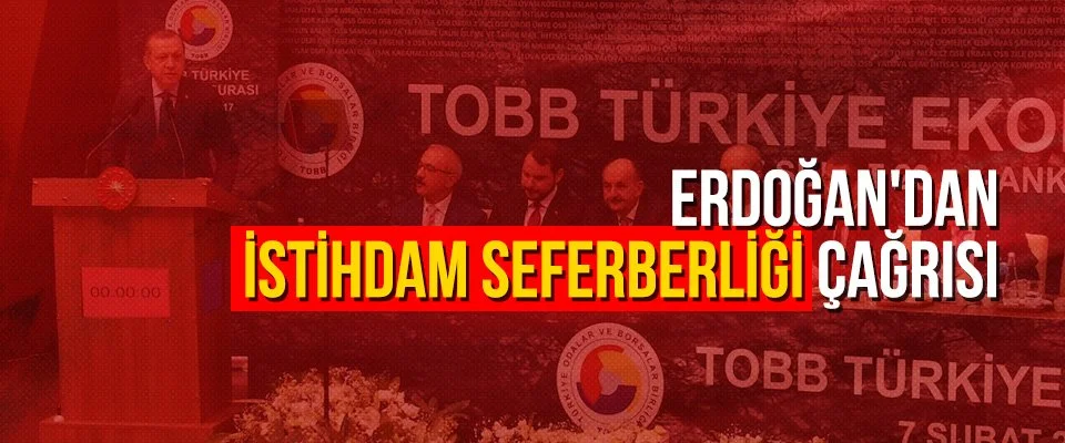 Erdoğan’dan istihdam seferberliği çağrısı
