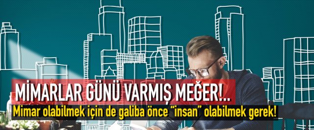 MİMARLAR GÜNÜ VARMIŞ MEĞER!..