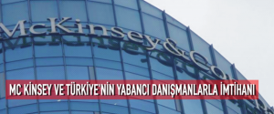 Mc Kinsey ve Türkiye’nin Yabancı danışmanlarla imtihanı