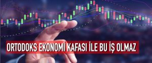 Ortodoks ekonomi kafası ile bu iş olmaz
