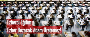 Ezberci Eğitim Ezber Bozacak Adam Üretemez!