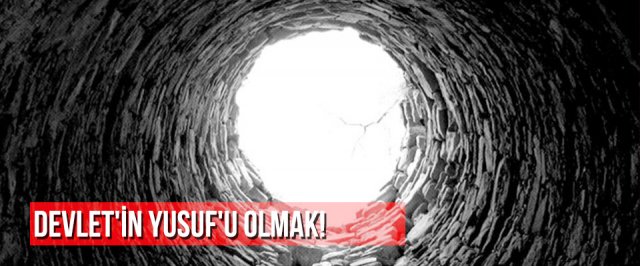 Devlet’in Yusuf’u Olmak!