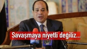 Sisi, Sudan’ı işaret etti: Savaşmaya niyetli değiliz…
