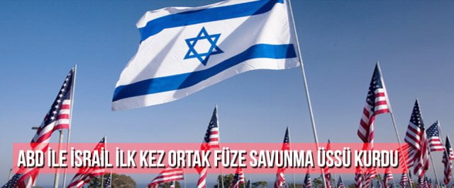 ABD ile İsrail ilk kez ortak füze savunma üssü kurdu