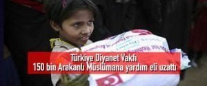 Türkiye Diyanet Vakfı 150 bin Arakanlı Müslümana yardım eli uzattı