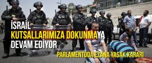 İsrail kutsallarımıza dokunmaya devam ediyor