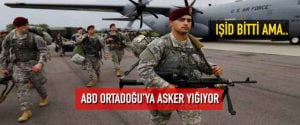 IŞİD bitti ama ABD Ortadoğu’ya asker yığıyor