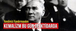 KEMALİZM BU GÜN DE İKTİDARDA