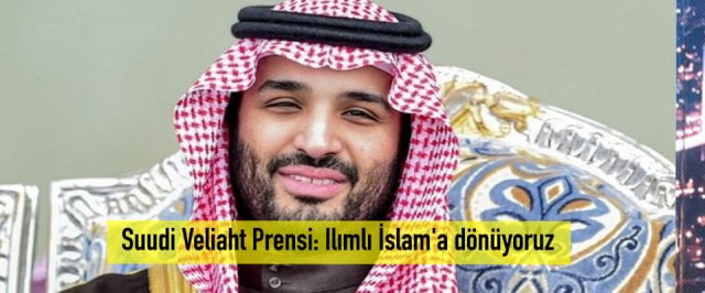 Suudi Veliaht Prensi: Ilımlı İslam’a dönüyoruz