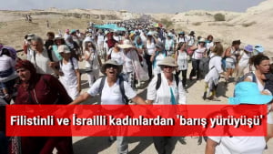 Filistinli ve İsrailli kadınlardan’barış yürüyüşü’
