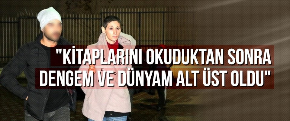 “Kitaplarını okuduktan sonra dengem ve dünyam alt üst oldu”