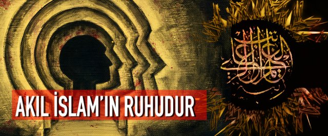 AKIL İSLAM’IN RUHUDUR