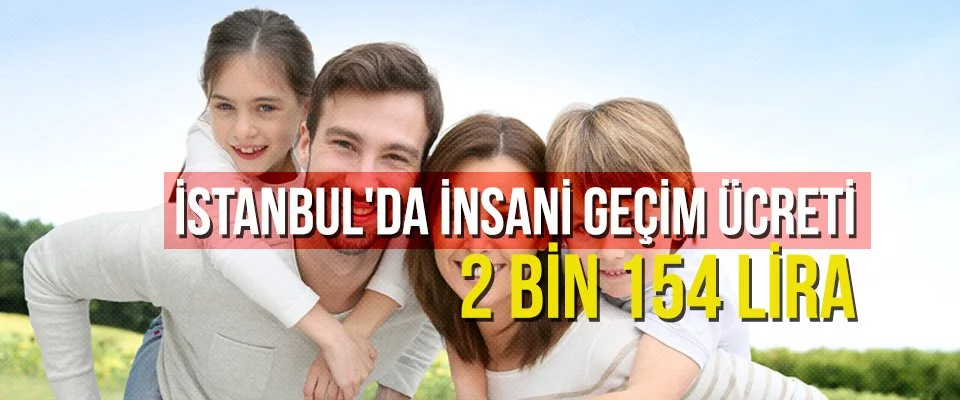 İstanbul’da insani geçim ücreti 2 bin 154 lira