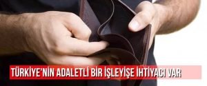 Türkiye’nin Adaletli Bir İşleyişe İhtiyacı Var